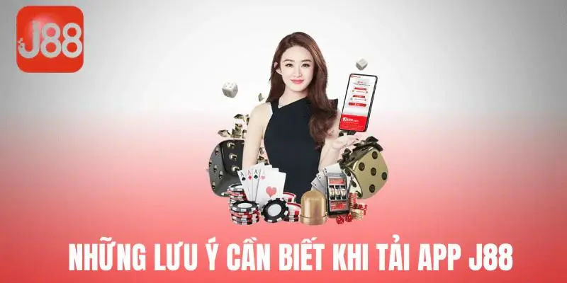 Những lưu ý khi tải app J88 và sử dụng